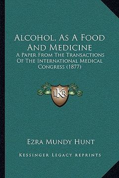 portada alcohol, as a food and medicine: a paper from the transactions of the international medical congress (1877) (in English)