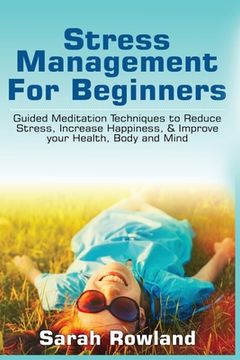 portada Stress Management for Beginners: Guided Meditation Techniques to Reduce Stress, Increase Happiness, & Improve Your Health, Body, and Mind (en Inglés)