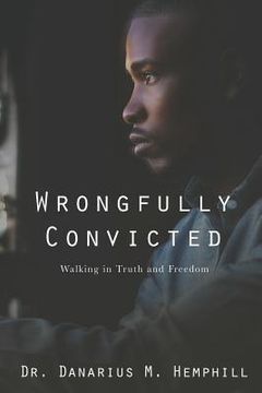 portada Wrongfully Convicted: Walking In Truth & Freedom (en Inglés)