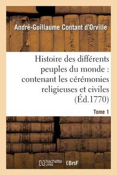 portada Histoire Des Différens Peuples Du Monde: Contenant Les Cérémonies Religieuses Et Civiles. Tome 1: , l'Origine Des Religions, Leurs Sectes Et Superstit (en Francés)