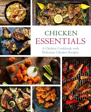 portada Chicken Essentials: A Chicken Cookbook with Delicious Chicken Recipes (en Inglés)