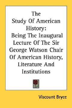 portada the study of american history: being the inaugural lecture of the sir george watson chair of american history, literature and institutions (in English)