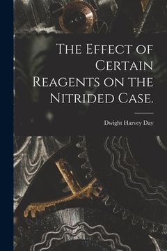 portada The Effect of Certain Reagents on the Nitrided Case. (en Inglés)