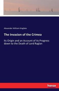 portada The Invasion of the Crimea: Its Origin and an Account of its Progress down to the Death of Lord Raglan