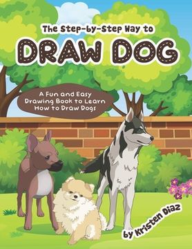 portada The step-by-step Way to Draw Dog: A Fun and Easy Drawing Book to Learn How to Draw Dogs (in English)