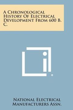 portada A Chronological History of Electrical Development from 600 B. C. (en Inglés)