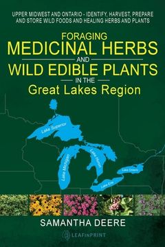 portada Foraging Medicinal Herbs and Wild Edible Plants in the Great Lakes Region: Upper Midwest and Ontario - Identify, Harvest, Prepare and Store Wild Foods (in English)