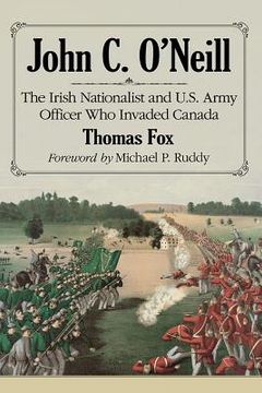 portada John C. O'Neill: The Irish Nationalist and U.S. Army Officer Who Invaded Canada