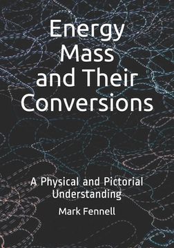 portada Energy, Mass, and Their Conversions: A Physical and Pictorial Understanding (en Inglés)