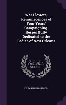 portada War Flowers, Reminiscences of Four Years' Campaigning. Respectfully Dedicated to the Ladies of New Orleans
