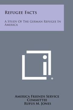 portada Refugee Facts: A Study of the German Refugee in America (en Inglés)
