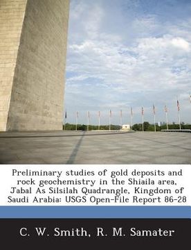 portada Preliminary Studies of Gold Deposits and Rock Geochemistry in the Shiaila Area, Jabal as Silsilah Quadrangle, Kingdom of Saudi Arabia: Usgs Open-File (en Inglés)