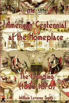 portada American Centennial at the Homeplace: The Founding (1833-1876) (en Inglés)