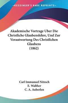 portada Akademische Vortrage Uber Die Christliche Glaubenslehre, Und Zur Verautwortung Des Christlichen Glaubens (1862) (en Alemán)