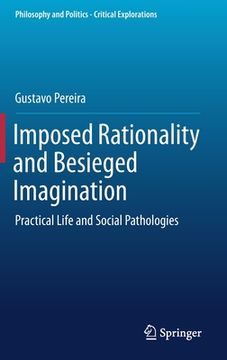portada Imposed Rationality and Besieged Imagination: Practical Life and Social Pathologies (in English)