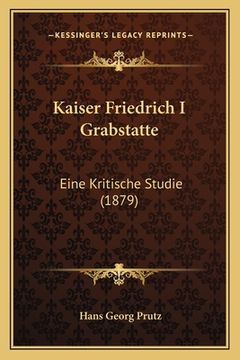 portada Kaiser Friedrich I Grabstatte: Eine Kritische Studie (1879) (en Alemán)