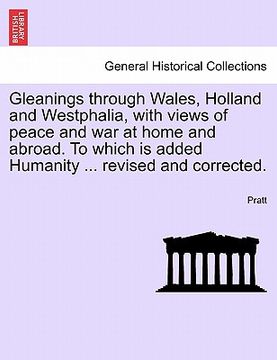 portada gleanings through wales, holland and westphalia, with views of peace and war at home and abroad. to which is added humanity ... revised and corrected. (en Inglés)