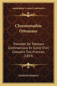 portada Chrestomathie Ottomane: Precedee De Tableaux Grammaticaux Et Suivie D'Un Glossaire Turc-Francais (1854) (en Francés)