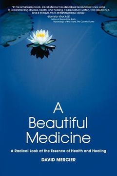 portada a beautiful medicine - a radical look at the essence of health and healing (en Inglés)