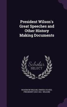portada President Wilson's Great Speeches and Other History Making Documents (in English)