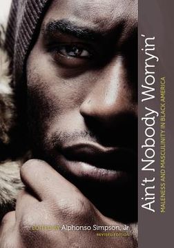 portada ain't nobody worryin': maleness and masculinity in black america (revised edition) (en Inglés)