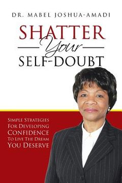 portada Shatter Your Self-Doubt: Simple Strategies for Developing Confidence to Live the Dream You Deserve (en Inglés)