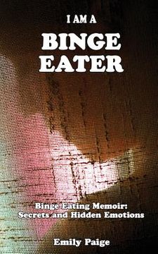 portada I Am A Binge Eater: Binge Eating Memoir: Secrets and Hidden Emotions (in English)