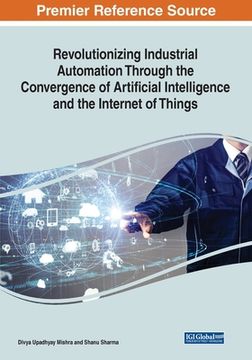 portada Revolutionizing Industrial Automation Through the Convergence of Artificial Intelligence and the Internet of Things (en Inglés)