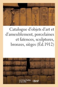 portada Catalogue d'Objets d'Art Et d'Ameublement, Porcelaines Et Faïences, Sculptures, Bronzes, Sièges (in French)
