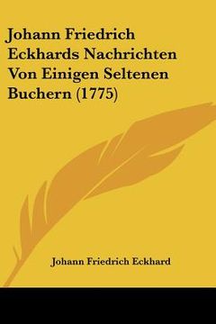 portada Johann Friedrich Eckhards Nachrichten Von Einigen Seltenen Buchern (1775) (en Alemán)