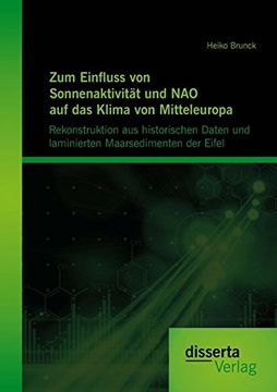 portada Zum Einfluss Von Sonnenaktivitat Und Nao Auf Das Klima Von Mitteleuropa. Rekonstruktion Aus Historischen Daten Und Laminierten Maarsedimenten Der Eife