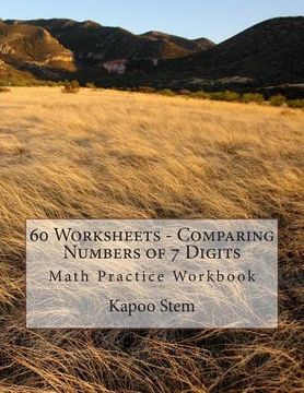 portada 60 Worksheets - Comparing Numbers of 7 Digits: Math Practice Workbook (en Inglés)