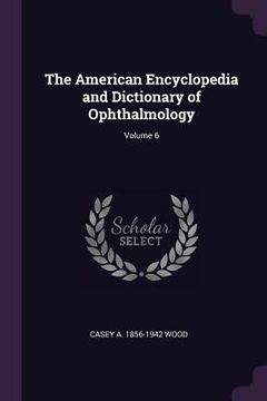 portada The American Encyclopedia and Dictionary of Ophthalmology; Volume 6 (in English)