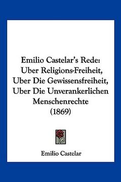 portada Emilio Castelar's Rede: Uber Religions-Freiheit, Uber Die Gewissensfreiheit, Uber Die Unverankerlichen Menschenrechte (1869) (en Alemán)