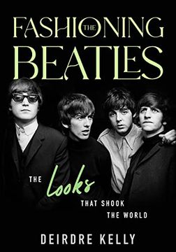 portada Fashioning the Beatles: The Looks That Shook the World (en Inglés)