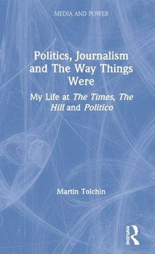 portada Politics, Journalism, and the way Things Were: My Life at the Times, the Hill, and Politico (Media and Power) (en Inglés)