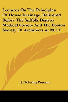 portada lectures on the principles of house drainage, delivered before the suffolk district medical society and the boston society of architects at m.i.t. (en Inglés)