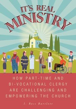 portada It's Real Ministry: How Part-time and Bi-vocational Clergy are Challenging and Empowering the Church (in English)