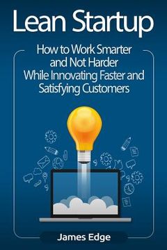 portada Lean Startup: How to Work Smarter and Not Harder While Innovating Faster and Satisfying Customers (en Inglés)