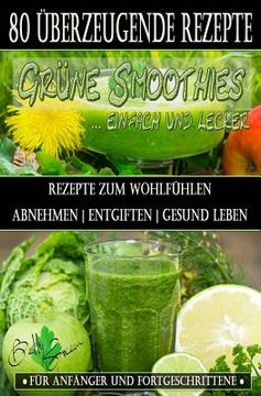 portada 80 grüne Smoothie Rezepte zum wohlfühlen - Von jetzt an gesund: Erfolgreich und effizient abnehmen - entgiften - gesund leben (en Alemán)