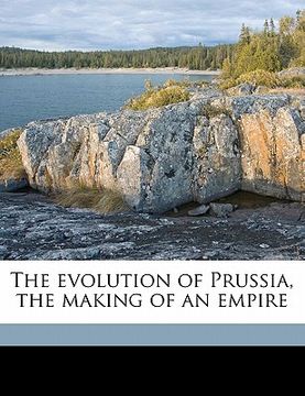 portada the evolution of prussia, the making of an empire