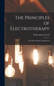portada The Principles of Electrotherapy: And Their Practical Application (en Inglés)