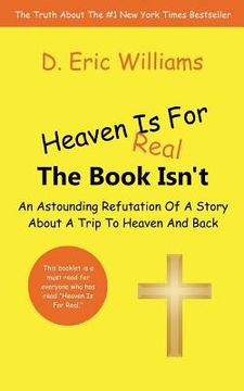portada Heaven Is For Real: The Book Isn't: An Astounding Refutation Of A Story About A Trip To Heaven And Back (in English)