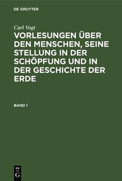 portada Carl Vogt: Vorlesungen Über den Menschen, Seine Stellung in der Schöpfung und in der Geschichte der Erde. Band 1 (en Alemán)