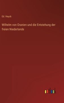 portada Wilhelm von Oranien und die Entstehung der freien Niederlande (en Alemán)
