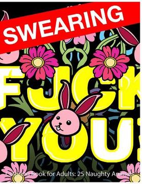 portada Swearing Coloring Book for Adults: 25 Naughty Animals: Colour Profanity and Sweary Words: Gifts for Hilarious Stress Relief (en Inglés)