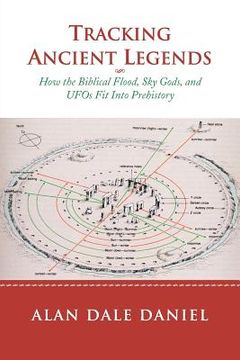 portada Tracking Ancient Legends: How the Biblical Flood, Sky Gods, and UFOs Fit Into Prehistory (en Inglés)