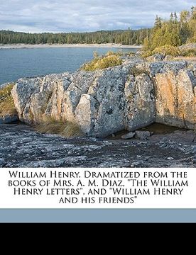portada william henry. dramatized from the books of mrs. a. m. diaz, "the william henry letters," and "william henry and his friends"