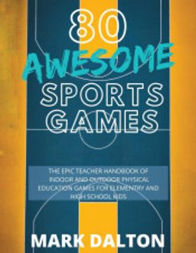 portada 80 Awesome Sports Games: The Epic Teacher Handbook of 80 Indoor & Outdoor Physical Education Games for Elementary and High School Kids 