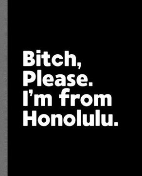 portada Bitch, Please. I'm From Honolulu.: A Vulgar Adult Composition Book for a Native Honolulu, Hawaii HI Resident